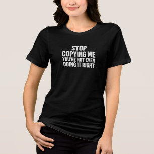 Lustiges Sarkastisches Hör Auf Mich Zu Kopieren Fr Tri-Blend Shirt