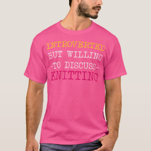 Lustiges Stricken - Introvertiert, aber bereit, zu T-Shirt