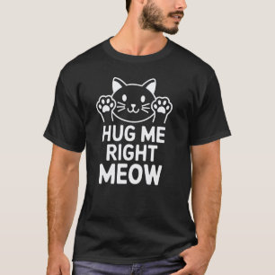 Lustiges Umarme Mich Miaut Süßes Kätzchen-Design f T-Shirt