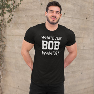 Lustiges Was auch immer BOB will Benutzerdefiniert T-Shirt