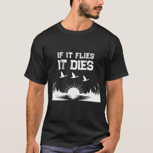 Lustiges Wenn es fliegt, stirbt es Entenjagd-T-Shi T-Shirt