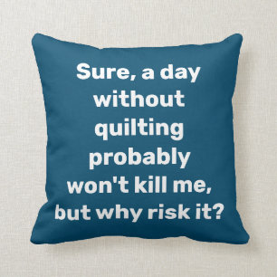 Lustiges Zitat für Quilter Quilting Humor Kissen