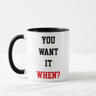 Lustiges Zitat "Sie wollen es wann?" Tasse
