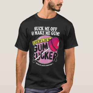 Lutsch Mich Ab Und Lass Mich Kaugummi Kauenlieu201 T-Shirt