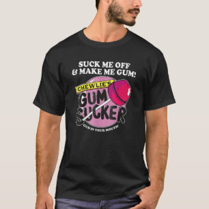 Lutsch Mich Ab Und Mach Mich Kaugummi Chewlieu2019 T-Shirt