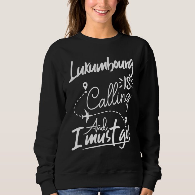 Luxumbourg Is Calling and I Must Go Europe Travel Sweatshirt (Vorderseite)