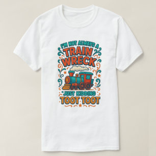 ’m nicht immer ein Zugwrack, nur zu kidden T-Shirt