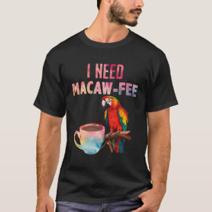 Macaw Bird I Need Macaw - Fee Parrot Lovers Bird L T-Shirt