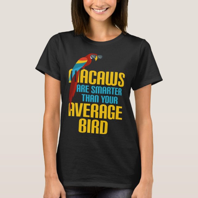Macaw Bird Parrot Macaws are Smarter Than Your Ave T-Shirt (Vorderseite)