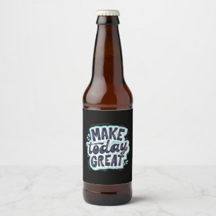 Mach den heutigen Tag großartig Bierflaschenetikett