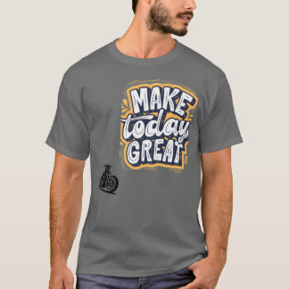 Mach den heutigen Tag großartig - Klassisches Moto T-Shirt