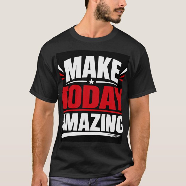 Mach den heutigen Tag unglaublich T-Shirt (Vorderseite)