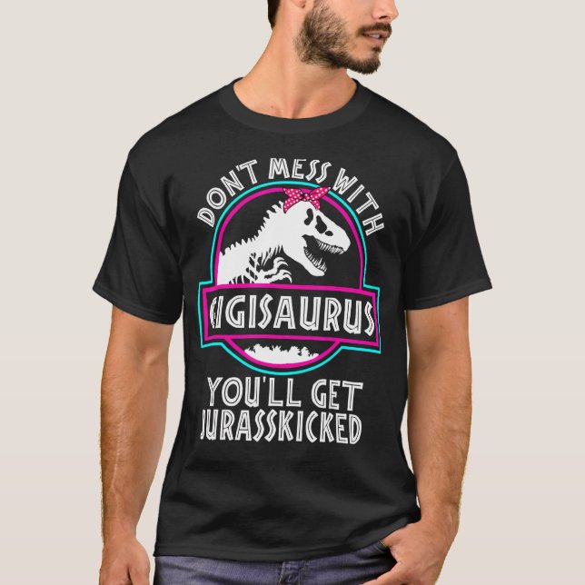 Mach dich nicht mit Gigisaurus, du wirst Jurasskic T-Shirt (Vorderseite)