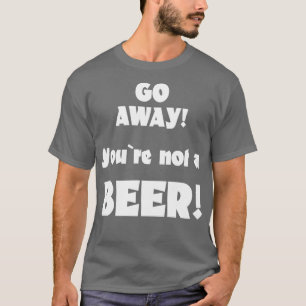 Mach dich weg, du bist kein Bier Spaß trinken Spri T-Shirt