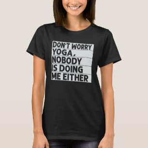Mach dir keine Sorgen beim Yoga, auch niemand tut T-Shirt