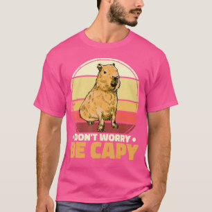 Mach dir keine Sorgen, Capybara zu sein T-Shirt