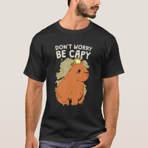 Mach dir keine Sorgen, Capybara zu sein T-Shirt