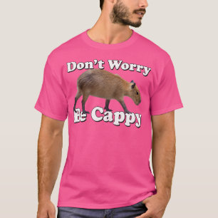Mach dir keine Sorgen, dass du Cappy Capybara bist T-Shirt