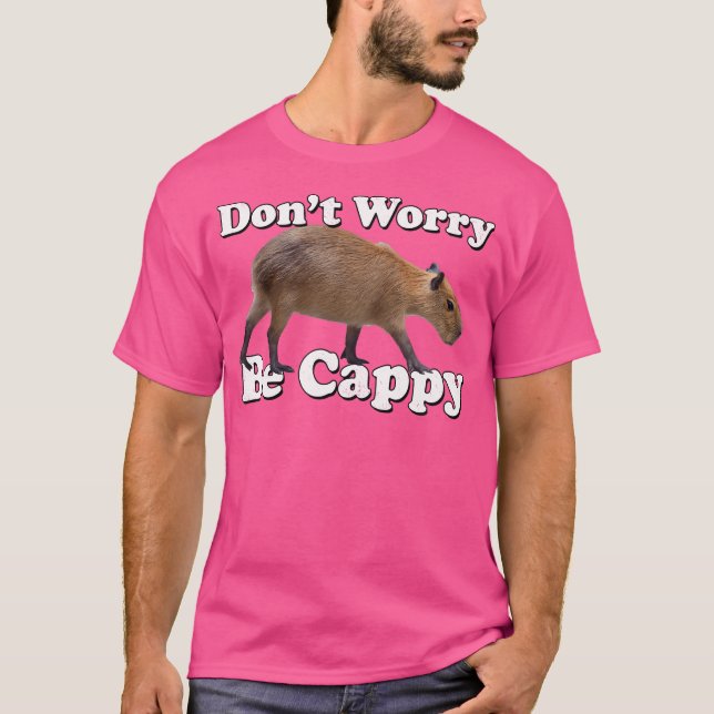 Mach dir keine Sorgen, dass du Cappy Capybara bist T-Shirt (Vorderseite)