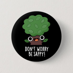 Mach dir keine Sorgen, dass du Sappy Funny Tree Pu Button