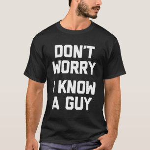 Mach dir keine Sorgen, dass ich ein Typ-Sprichwort T-Shirt