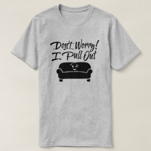 Mach dir keine Sorgen! Ich ziehe den T - Shirt rau