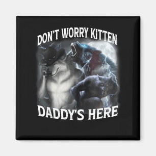 Mach dir keine Sorgen, Kätzchen, Daddy ist hier Co Magnet