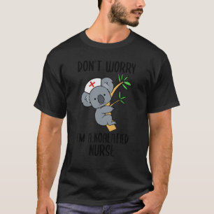 Mach dir keine Sorgen Koala Koalafied Krankenpfleg T-Shirt