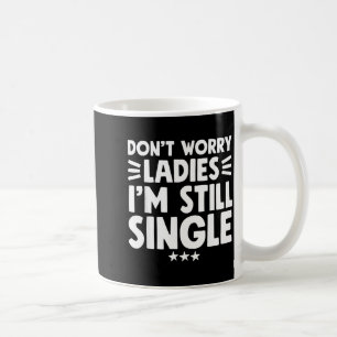 Mach dir keine Sorgen, Ladies, ich bin immer noch Kaffeetasse