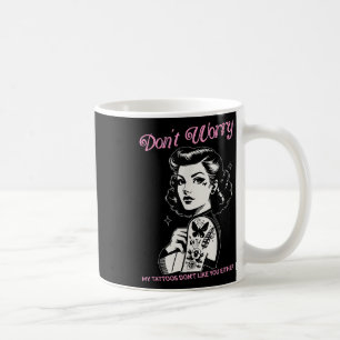 Mach dir keine Sorgen, meine Tattoos mögen dich ni Kaffeetasse