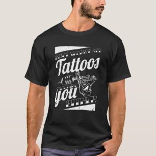 Mach dir keine Sorgen, meine Tattoos mögen dich ni T-Shirt
