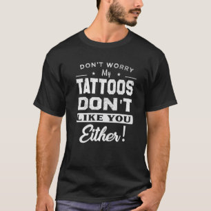 Mach dir keine Sorgen, meine Tattoos mögen dich we T-Shirt