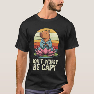 Mach dir keine Sorgen, sei Capy Lustiger Capybara T-Shirt
