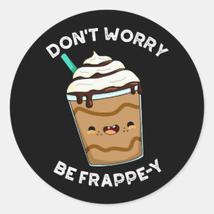 Mach dir keine Sorgen, sei Frappey Frappuccino-Wit Runder Aufkleber