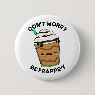 Mach dir keine Sorgen, sei frappig Lustiger Frappu Button