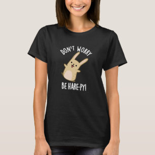 Mach dir keine Sorgen, sei Hase-ppig Lustiger Hase T-Shirt