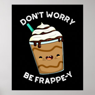Mach dir keine Sorgen um Frappey Frappuccino Pun D Poster