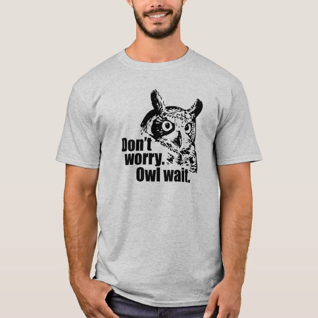 Mach dir keine Sorgen. Warte! T-Shirt (Vorderseite)