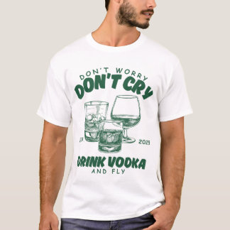Mach dir keine Sorgen, weine nicht, trinke Wodka u T-Shirt