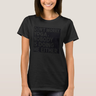 Mach dir keine Sorgen Yoga Niemand macht mich auch T-Shirt