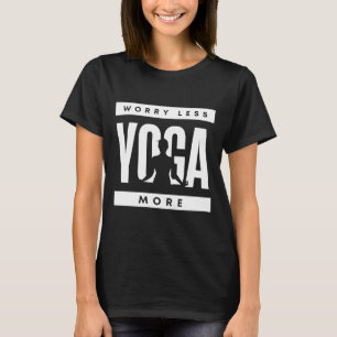 Mach dir weniger Sorgen, Yoga mehr T-Shirt