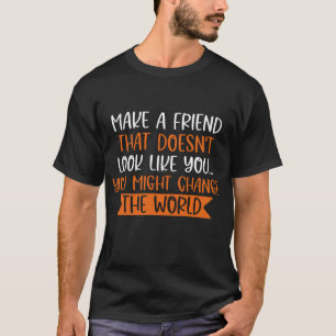 Mach einen Freund, der nicht wie du aussieht T-Shirt