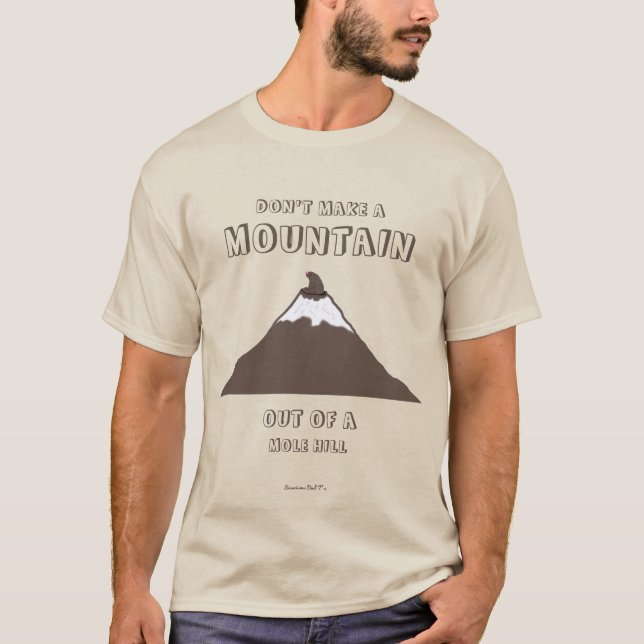 Mach keinen Berg aus einem Molehill T-Shirt (Vorderseite)
