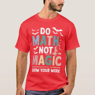Mach Mathe, nicht Magie Mathe-Lehrer Zeige deine A T-Shirt