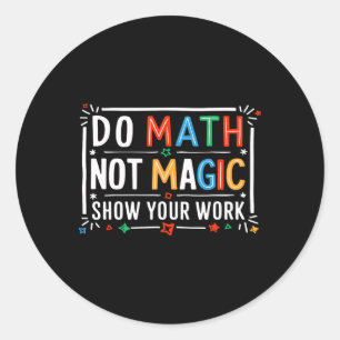Mach Mathe, nicht Magie, zeige deine Arbeit Grafik Runder Aufkleber