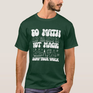 Mach Mathe, nicht Magie, zeige deine Arbeit Lustig T-Shirt