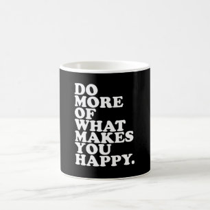 Mach mehr von dem, was dich glücklich macht. kaffeetasse