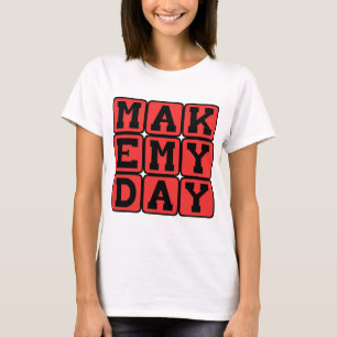 Mach meinen Tag, kühne Drohung T-Shirt
