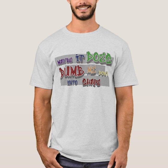 Mach mich dumm in Form T-Shirt (Vorderseite)