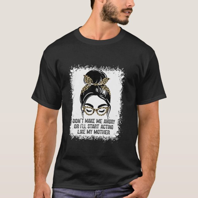 Mach mich nicht wütend, oder ich fange so an, wie  T-Shirt (Vorderseite)